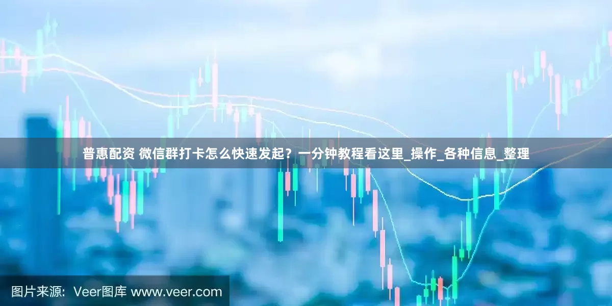 普惠配资 微信群打卡怎么快速发起？一分钟教程看这里_操作_各种信息_整理